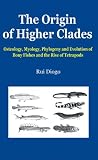 The origin of higher clades : osteology, myology, phylogeny and evolution of bony fishes and the rise of tetrapods