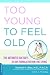 Too Young to Feel Old: The Arthritis Doctor's 28-Day Formula for Pain-Free Living