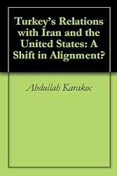 Turkey's Relations with Iran and the United States: A Shift in Alignment?