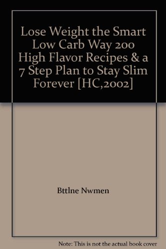 Lose Weight the Smart Low Carb Way 200 High Flavor Recipes & a 7 Step Plan to Stay Slim Forever [HC,2002]