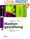 Projekte zur Mediengestaltung: Briefing, Projektmanagement, Making of ... (X.media.press) (German Edition)