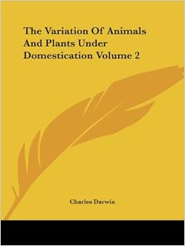 The Variation Of Animals And Plants Under Domestication Volume 2