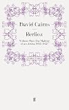 Berlioz: Volume One: The Making of an Artist, 1803-1832
