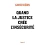Quand la justice cr�e l'ins�curit� de Xavier Bebin