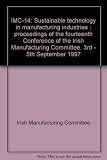 IMC-14 : sustainable technology in manufacturing industries : proceedings of the fourteenth Conference of the Irish Manufacturing Committee, 3rd - 5th September 1997
