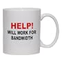 HELP! WILL WORK FOR BANDWIDTH Mug for Coffee / Hot Beverage (choice of sizes and colors)