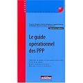 Le guide op�rationnel des PPP : Conditions du recours au partenariat public-priv�, Passation du contrat, Risques et matrices des risques, Questions fiscales et comptables