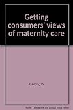 Getting consumers' views of maternity care