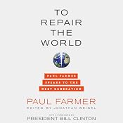 To Repair the World: Paul Farmer Speaks to the Next Generation | [Paul Farmer, Jonathan Weigel (editor), Bill Clinton (foreword)]
