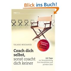 Coach dich selbst, sonst coacht dich keiner: 101 Tipps zur Verwirklichung Ihrer beruflichen und privaten Ziele