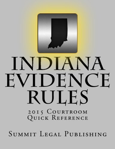 Indiana Evidence Rules Courtroom Quick Reference: 2015