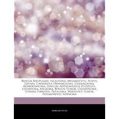 Benign Neoplasms, including: Melanocytic Nevus, Lipoma, Cavernous Hemangioma, Hemangioma,... by Hephaestus Books