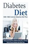Diabetes Diet: 1200-1800 Calorie Diabetes Diet Plan-Taking Control Of Your Diabetes Naturally in 30 Days With A Proven Diabetes Diet Meal Plan ... Dia
