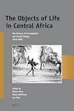The objects of life in Central Africa : the history of consumption and social change, 1840-1980