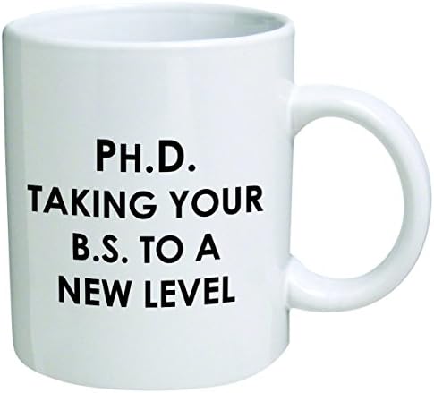 PhD Taking your BS to a new level - Coffee Mug By Heaven Creations 11 oz White Ceramic Cups