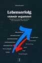 Lebenserfolg vision&auml;r organisiert: Management f&uuml;r mein Leben, meine Familie, mein Unternehmen, unsere Zukunft