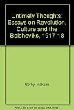 Untimely thoughts : essays on revolution, culture and the Bolsheviks, 1917-1918