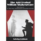The Apocryphal William Shakespeare: Book One of A 'Third Way' Shakespeare Authorship Scenario ~ Sabrina Feldman