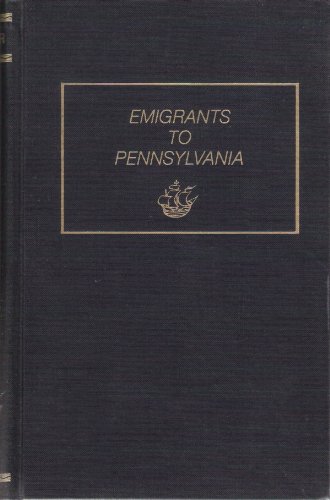 Emigrants to Pennsylvania 1641-1819 : A Consolidation of Ship Passenger Lists From the Pennsylvania Magazine of History and Biography
