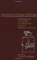Handbook of Sugar Refining: A Manual for the Design and Operation of Sugar Refining Facilities