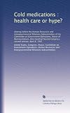 Cold medications : health care or hype?: Hearing before the Human Resources and Intergovernmental Relations Subcommittee of the Committee on Government ... Congress, second session, April 8, 1992