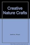 Creative nature crafts : use nature's bounty to make beautiful gifts and decorations