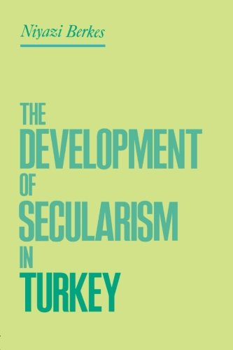 The Development of Secularism in Turkey, by Niyazi Berkes