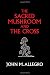 Books : The Sacred Mushroom and The Cross: A study of the nature and origins of Christianity within the fertility cults of the ancient Near East