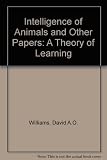 The intelligence of animals and other papers : a theory of learning