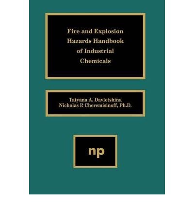[(Fire and Explosion Hazards Handbook of Industrial Chemicals )] [Author: Tatyana A. Davletshina] [Jan-1999]