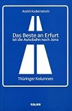 Das Beste an Erfurt ist die Autobahn nach Jena: Thüringer Kolumnen