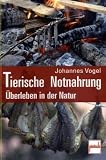 Tierische Notnahrung: �berleben in der Natur - Johannes Vogel