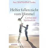 Helfer fallen nicht vom Himmel: Caritas und Spiritualit�tvon "Paul Josef Cordes"
