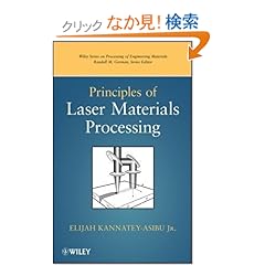 【クリックでお店のこの商品のページへ】Principles of Laser Materials Processing (Wiley Series on Processing of Engineering Materials): Elijah Kannatey-Asibu Jr.: 洋書