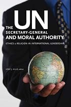 The Un Secretary-General and Moral Authority: Ethics and Religion in International Leadership