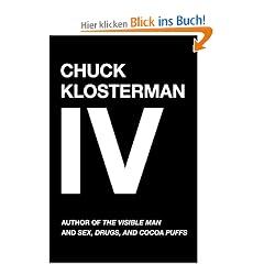 Chuck Klosterman IV: A Decade of Curious People and Dangerous Ideas