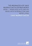 The Argonautica of Gaius Valerius Flaccus Setinus Balbus: Book I. Translated Into English Prose With Introduction and Notes (1916)