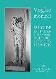 Voglio morire! : suicide in Italian literature, culture, and society 1789-1919
