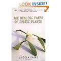The Healing Power of Celtic Plants: Healing Herbs of the Ancient Celts and Their Druid Medicine Men