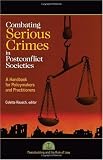 Combating Serious Crimes in Postconflict Societies: A Handbook for Policymakers and Practitioners