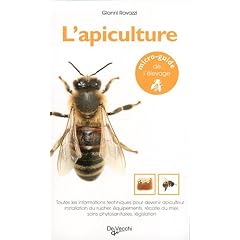 L'apiculture : Toutes les informations techniques pour devenir apiculteur : installation du rucher, �quipements, r�colte de miel, soins phytosanitaires, l�gislation