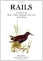 Rails: A Guide to the Rails, Crakes, Gallinules and Coots of the World