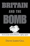 Britain and the Bomb: Nuclear Diplomacy, 1964-1970 (Stanford Nuclear Age Series)