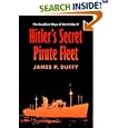Hitler's Secret Pirate Fleet: The Deadliest Ships of World War II by  James P. Duffy