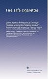 Fire safe cigarettes: Hearing before the Subcommittee on Commerce, Consumer Protection, and Competitiveness of the Committee on Energy and Commerce, House ... on H.R. 293 and H.R. 673 ... May 16, 1990