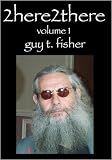 2here2there Vol. 1 Guy T. Fisher