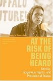 At the Risk of Being Heard: Identity, Indigenous Rights, and Postcolonial States