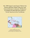 The 2009 Import and Export Market for Natural Barium Sulfate (Barytes) and Natural Barium Carbonate (Witherite) Excluding Purified Barium Oxide in North America & the Caribbean