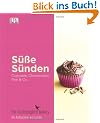 S��e S�nden - Cupcakes, Cheesecakes, Pies & Co.: Die besten Rezepte aus der Londoner Kultb�ckerei