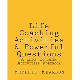 Life Coaching Activities and Powerful Questions: A Life Coaching Activities Workbook
